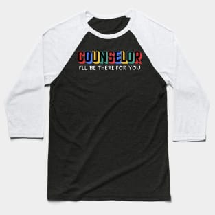 Counselor I'll Be There For You Baseball T-Shirt